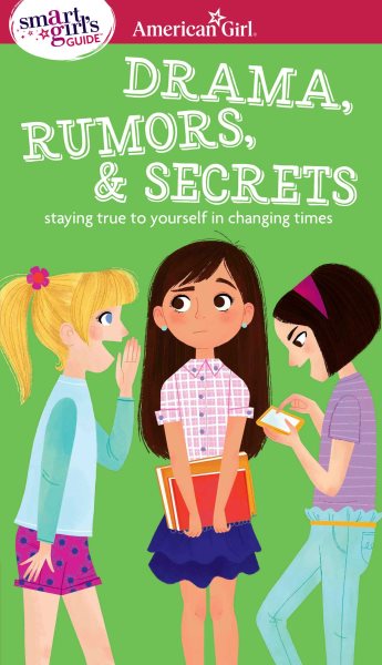 A Smart Girl's Guide: Drama, Rumors & Secrets: Staying True to Yourself in Changing Times (American Girl: a Smart Girl's Guide)