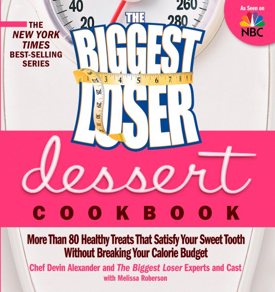 The Biggest Loser Dessert Cookbook: More than 80 Healthy Treats That Satisfy Your Sweet Tooth without Breaking Your Calorie Budget cover