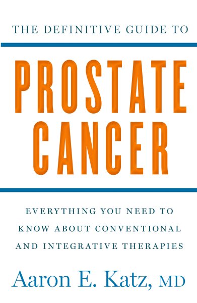 The Definitive Guide to Prostate Cancer: Everything You Need to Know about Conventional and Integrative Therapies cover