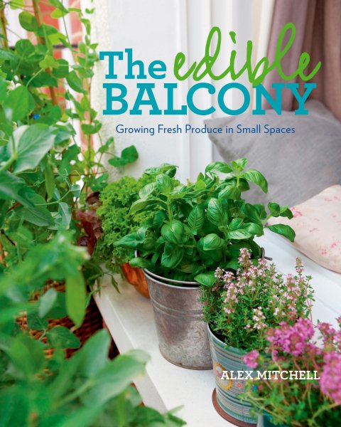 The Edible Balcony: Growing Fresh Produce in Small Spaces cover