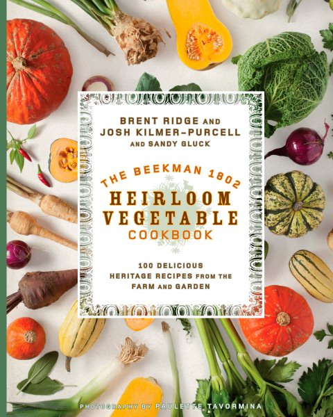 The Beekman 1802 Heirloom Vegetable Cookbook: 100 Delicious Heritage Recipes from the Farm and Garden cover
