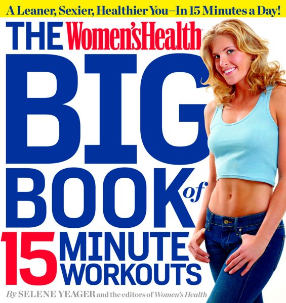 The Women's Health Big Book of 15-Minute Workouts: A Leaner, Sexier, Healthier You--In 15 Minutes a Day!