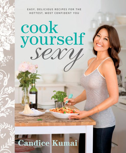 Cook Yourself Sexy: Easy Delicious Recipes for the Hottest, Most Confident You: A Cookbook cover