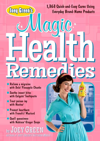 Joey Green's Magic Health Remedies: 1,363 Quick-and-Easy Cures Using Brand-Name Products cover