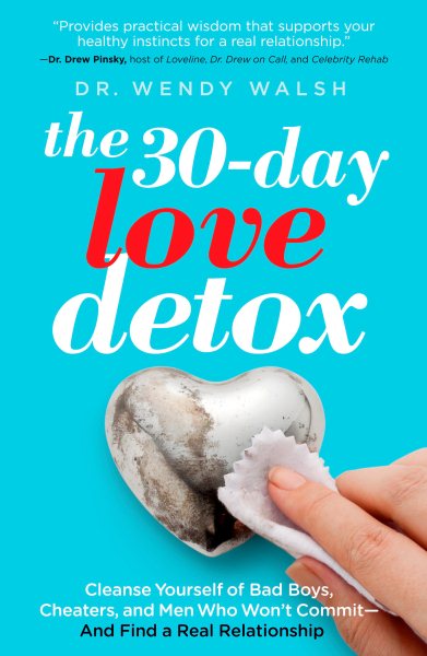The 30-Day Love Detox: Cleanse Yourself of Bad Boys, Cheaters, and Men Who Won't Commit -- And Find A Real Relationship cover