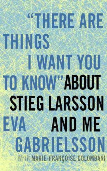 There Are Things I Want You to Know about Stieg Larsson and Me cover
