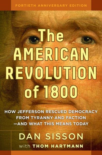 The American Revolution of 1800: How Jefferson Rescued Democracy from Tyranny and Faction#and What This Means Today cover