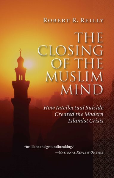 The Closing of the Muslim Mind: How Intellectual Suicide Created the Modern Islamist Crisis cover