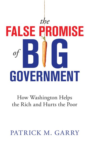 The False Promise of Big Government: How Washington Helps the Rich and Hurts the Poor cover
