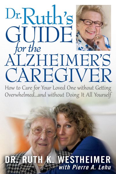 Dr Ruth's Guide for the Alzheimer's Caregiver: How to Care for Your Loved One without Getting Overwhelmed…and without Doing It All Yourself cover