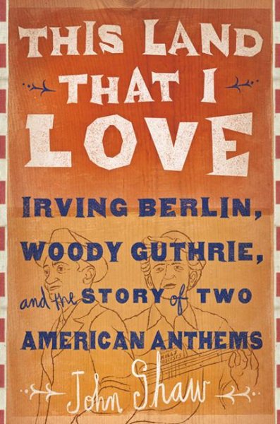 This Land that I Love: Irving Berlin, Woody Guthrie, and the Story of Two American Anthems cover