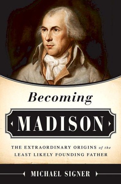 Becoming Madison: The Extraordinary Origins of the Least Likely Founding Father cover