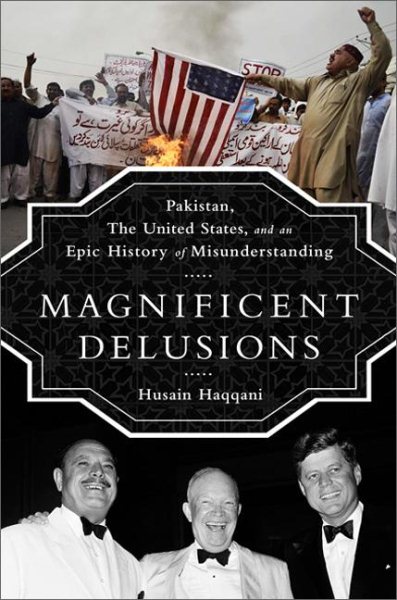 Magnificent Delusions: Pakistan, the United States, and an Epic History of Misunderstanding cover