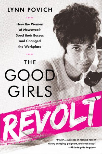 The Good Girls Revolt: How the Women of Newsweek Sued their Bosses and Changed the Workplace cover