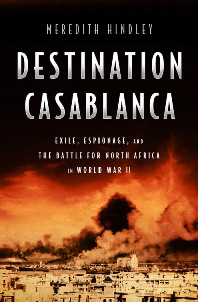 Destination Casablanca: Exile, Espionage, and the Battle for North Africa in World War II cover