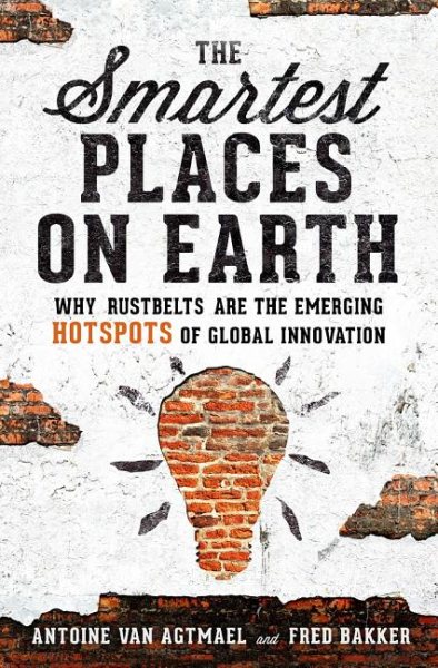 The Smartest Places on Earth: Why Rustbelts Are the Emerging Hotspots of Global Innovation cover