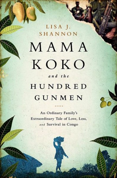 Mama Koko and the Hundred Gunmen: An Ordinary Family’s Extraordinary Tale of Love, Loss, and Survival in Congo cover