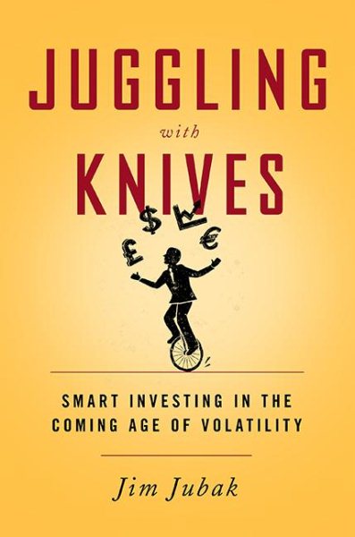 Juggling with Knives: Smart Investing in the Coming Age of Volatility cover