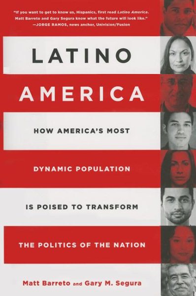 Latino America: How Americas Most Dynamic Population is Poised to Transform the Politics of the Nation cover