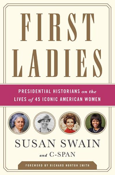 First Ladies: Presidential Historians on the Lives of 45 Iconic American Women cover