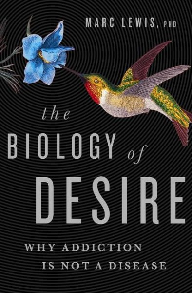 The Biology of Desire: Why Addiction Is Not a Disease cover
