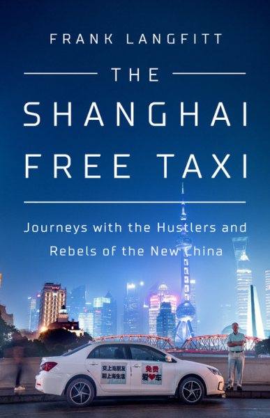 The Shanghai Free Taxi: Journeys with the Hustlers and Rebels of the New China cover