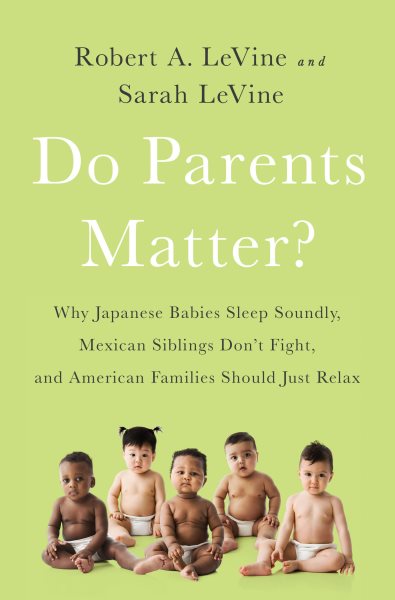 Do Parents Matter?: Why Japanese Babies Sleep Soundly, Mexican Siblings Don't Fight, and American Families Should Just Relax cover