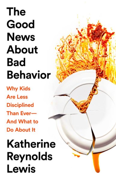 The Good News About Bad Behavior: Why Kids Are Less Disciplined Than Ever -- And What to Do About It cover