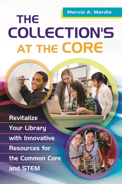 The Collection's at the Core: Revitalize Your Library with Innovative Resources for the Common Core and STEM cover