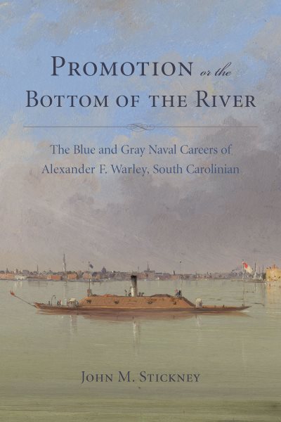 Promotion or the Bottom of the River: The Blue and Gray Naval Careers of Alexander F. Warley, South Carolinian (Studies in Maritime History) cover