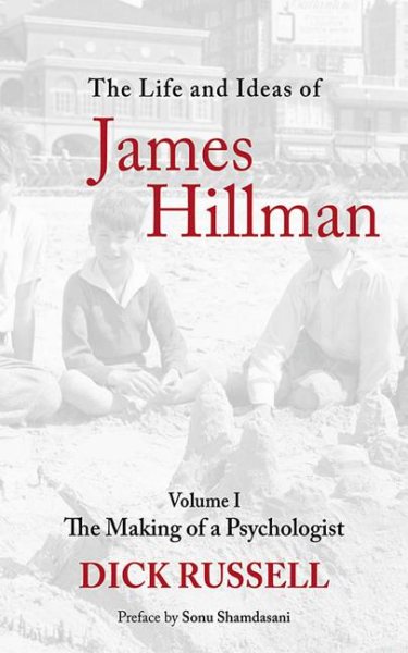 The Life and Ideas of James Hillman: Volume I: The Making of a Psychologist
