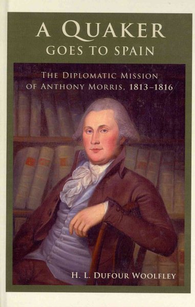 A Quaker Goes to Spain: The Diplomatic Mission of Anthony Morris, 1813–1816 (Studies in Eighteenth-Century America and the Atlantic World) cover