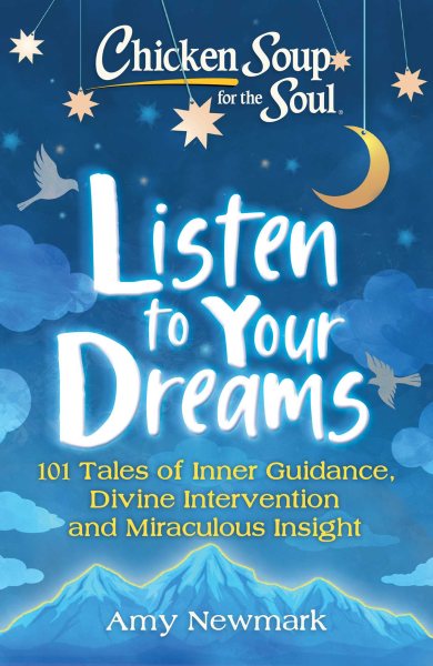 Chicken Soup for the Soul: Listen to Your Dreams: 101 Tales of Inner Guidance, Divine Intervention and Miraculous Insight cover