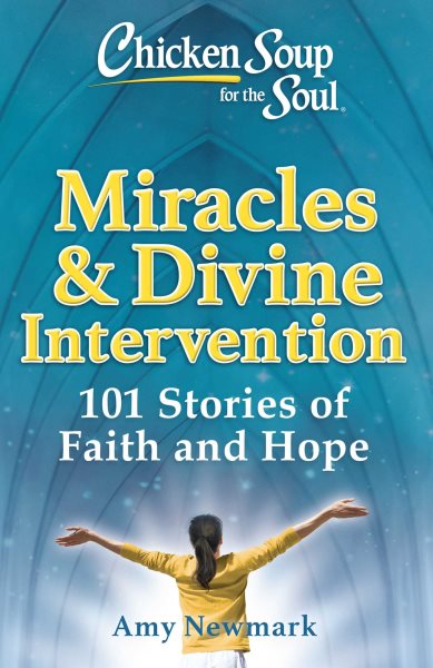 Chicken Soup for the Soul: Miracles & Divine Intervention: 101 Stories of Faith and Hope cover