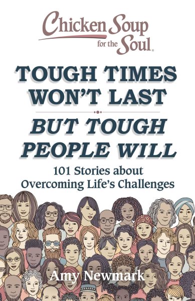 Chicken Soup for the Soul: Tough Times Won't Last But Tough People Will: 101 Stories about Overcoming Life's Challenges cover