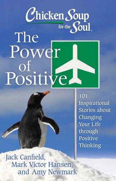 Chicken Soup for the Soul: The Power of Positive: 101 Inspirational Stories about Changing Your Life through Positive Thinking cover