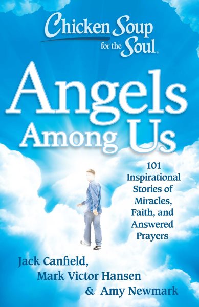 Chicken Soup for the Soul: Angels Among Us: 101 Inspirational Stories of Miracles, Faith, and Answered Prayers cover