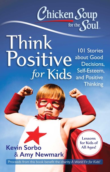 Chicken Soup for the Soul: Think Positive for Kids: 101 Stories about Good Decisions, Self-Esteem, and Positive Thinking cover