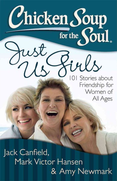 Chicken Soup for the Soul: Just Us Girls: 101 Stories about Friendship for Women of All Ages cover