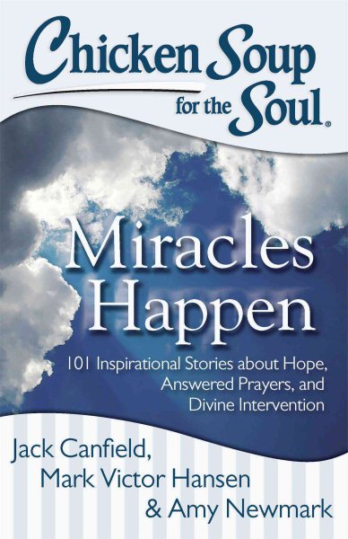 Chicken Soup for the Soul: Miracles Happen: 101 Inspirational Stories about Hope, Answered Prayers, and Divine Intervention cover