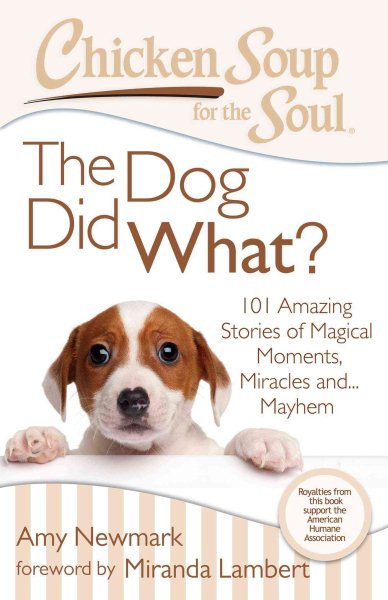 Chicken Soup for the Soul: The Dog Did What?: 101 Amazing Stories of Magical Moments, Miracles and... Mayhem cover