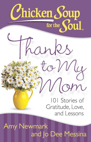 Chicken Soup for the Soul: Thanks to My Mom: 101 Stories of Gratitude, Love, and Lessons cover