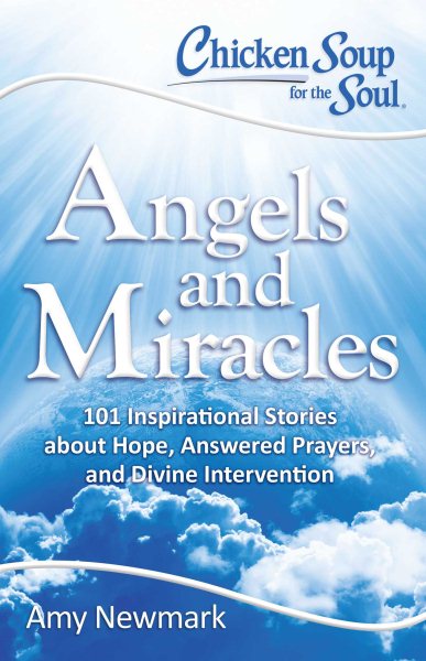 Chicken Soup for the Soul: Angels and Miracles: 101 Inspirational Stories about Hope, Answered Prayers, and Divine Intervention cover