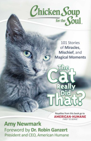 Chicken Soup for the Soul: The Cat Really Did That?: 101 Stories of Miracles, Mischief and Magical Moments cover