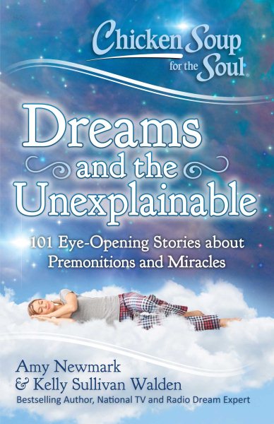 Chicken Soup for the Soul: Dreams and the Unexplainable: 101 Eye-Opening Stories about Premonitions and Miracles cover