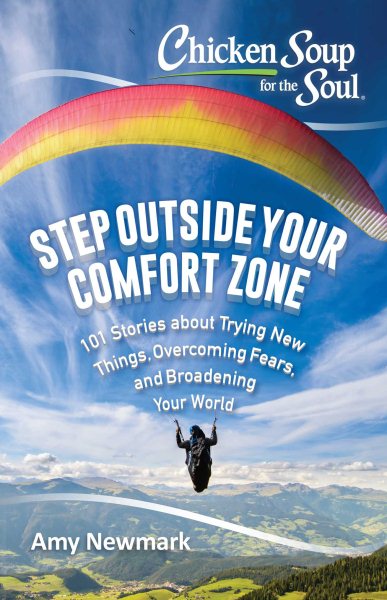 Chicken Soup for the Soul: Step Outside Your Comfort Zone: 101 Stories about Trying New Things, Overcoming Fears, and Broadening Your World cover