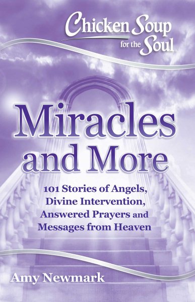 Chicken Soup for the Soul: Miracles and More: 101 Stories of Angels, Divine Intervention, Answered Prayers and Messages from Heaven cover