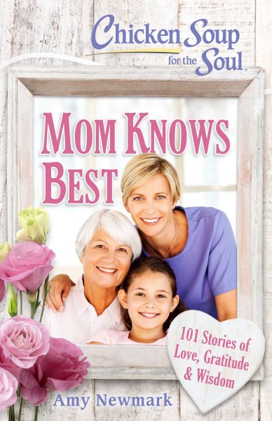 Chicken Soup for the Soul: Mom Knows Best: 101 Stories of Love, Gratitude & Wisdom cover