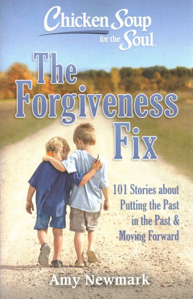 Chicken Soup for the Soul: The Forgiveness Fix: 101 Stories about Putting the Past in the Past cover