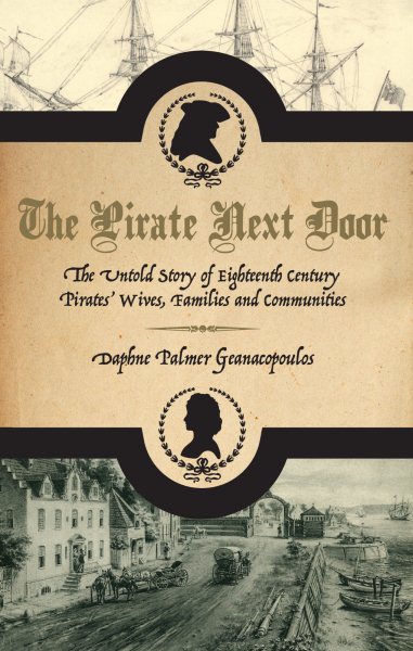 The Pirate Next Door: The Untold Story of Eighteenth Century Pirates' Wives, Families and Communities